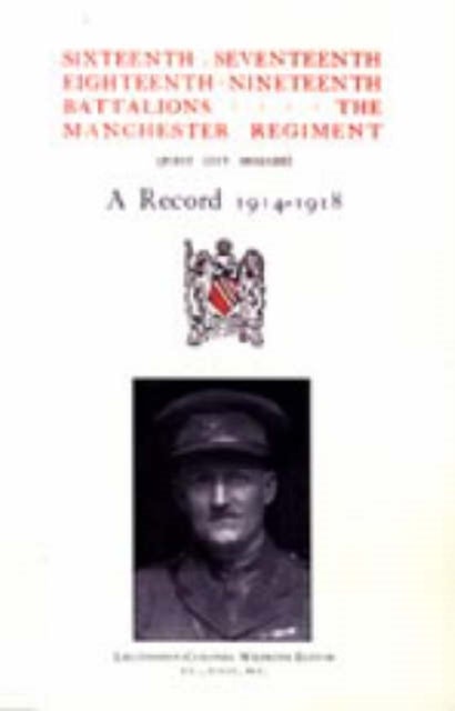 Sixteenth, Seventeenth, Eighteenth and Nineteenth Battalions the Manchester Regiment 1914-1918