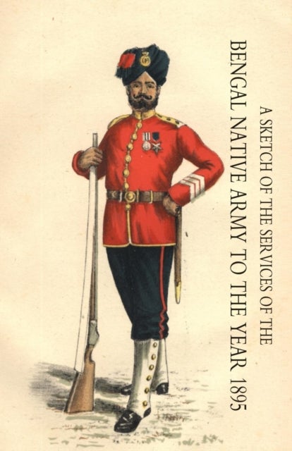 Sketch of the Services of the Bengal Native Army - To the Year 1895