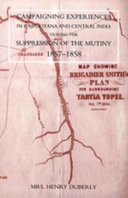 Campaigning Experiences in Rajpootana and Central India During the Suppression of the Mutiny 1857-18
