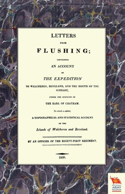 LETTERS FROM FLUSHINGContaining an account of the Expedition to Walcheren, Beveland, and the mouth o