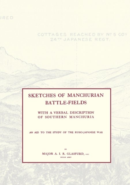 SKETCHES OF MANCHURIAN BATTLE-FIELDSWith a Verbal Description of Southern Manchuria - An Aid to the