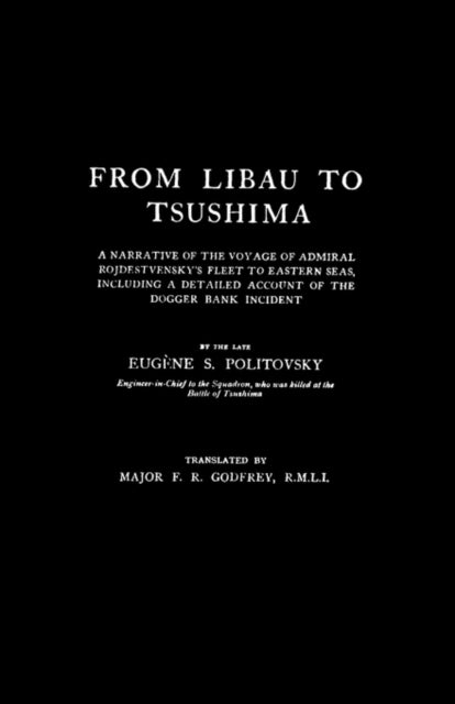 FROM LIBAU TO TSUSHIMAA Narrative of the Voyage of Admiral Rojdestvensky's Fleet to Eastern Seas