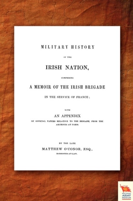 Military History of the Irish Nation Comprising A Memoir of the Irish Brigade in the Service of Fran