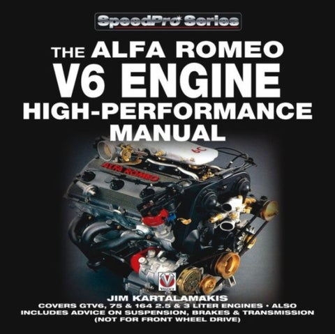 Alfa Romeo V6 Engine High-Performance Manual - Covers Gtv6, 75 & 164 2.5 & 3 Liter Engines – Also Includes Advice on Suspension, Brakes & Transmission (Not for Front Wheel Drive)
