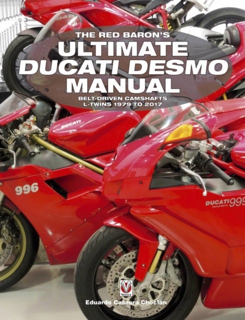 The Red Baron¿s Ultimate Ducati Desmo Manual - Belt-Driven Camshafts  L-Twins 1979 to 2017