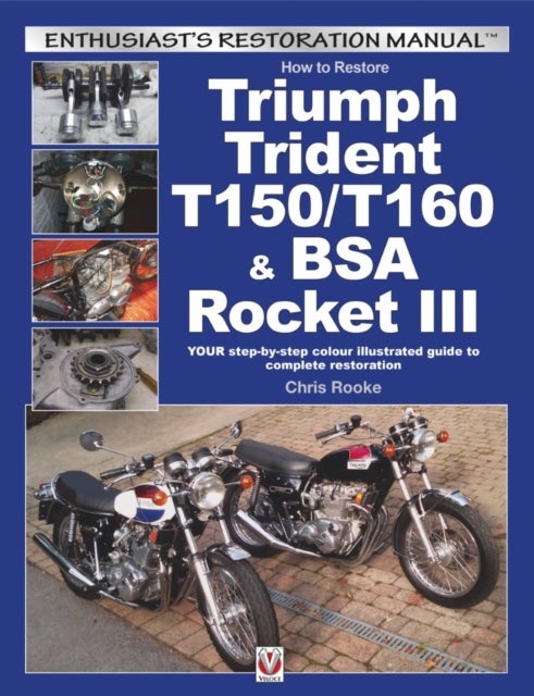 How to Restore Triumph Trident T150/T160 & Bsa Rocket III - Your Step-by-Step Colour Illustrated Guide to Complete Restoration