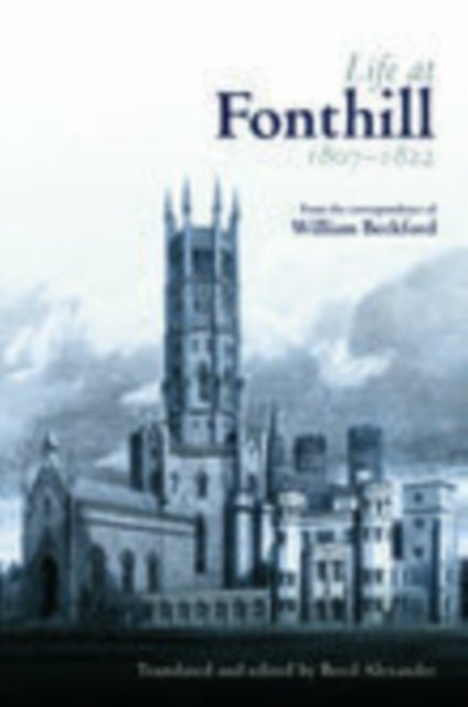 Life at Fonthill - From the Correspondence of William Beckford