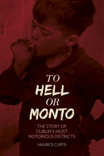 To Hell or Monto - The Story of Dublin’s Most Notorious Districts