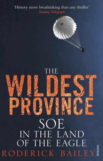 The Wildest Province - SOE in the Land of the Eagle