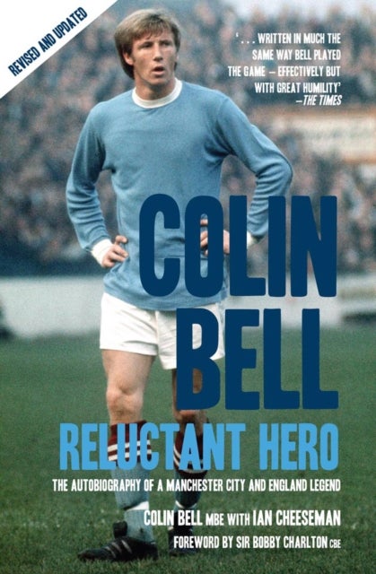 Colin Bell - Reluctant Hero - The Autobiography of a Manchester City and England Legend