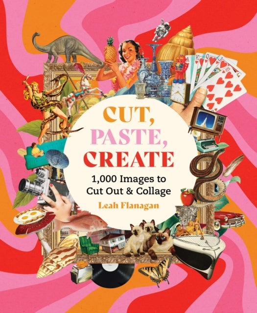 Cut, Paste, Create - 1,000 Images to Cut Out & Collage