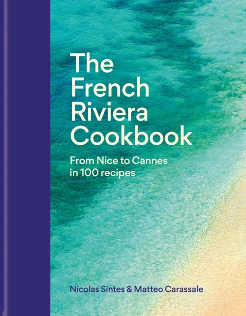 The French Riviera Cookbook - From Nice to Cannes in 100 recipes