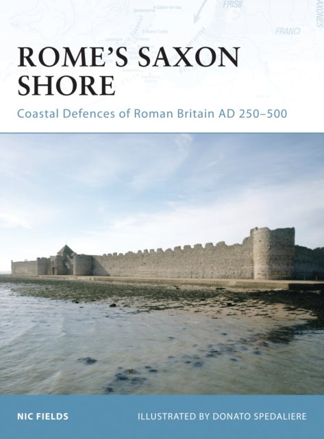 Rome's Saxon Shore - Coastal Defences of Roman Britain AD 250-500
