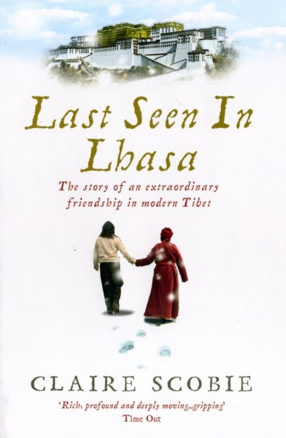 Last Seen in Lhasa - The story of an extraordinary friendship in modern Tibet