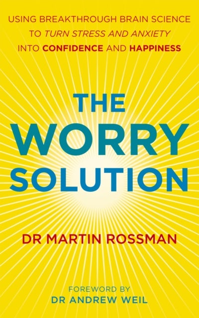 The Worry Solution - Using breakthrough brain science to turn stress and anxiety into confidence and happiness