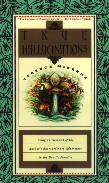 True Hallucinations - Being an Account of the Author's Extraordinary Adventures in the Devil's Paradise