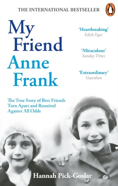 My Friend Anne Frank - The Inspiring and Heartbreaking True Story of Best Friends Torn Apart and Reunited Against All Odds