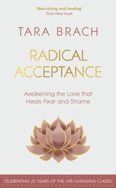 Radical Acceptance - Awakening the Love that Heals Fear and Shame
