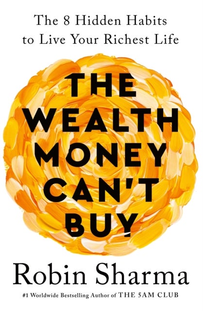 The Wealth Money Can't Buy - The 8 Hidden Habits to Live Your Richest Life