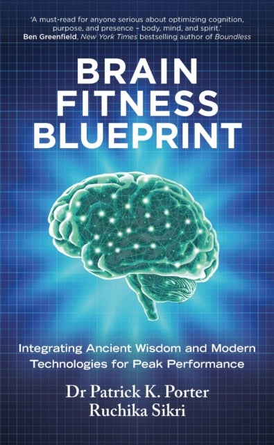 Brain Fitness Blueprint - Integrating Ancient Wisdom and Modern Technologies for Peak Performance