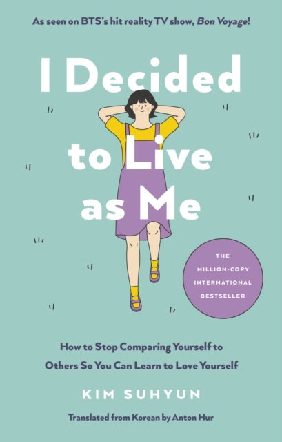I Decided to Live as Me - How to Stop Comparing Yourself to Others So You Can Learn to Love Yourself