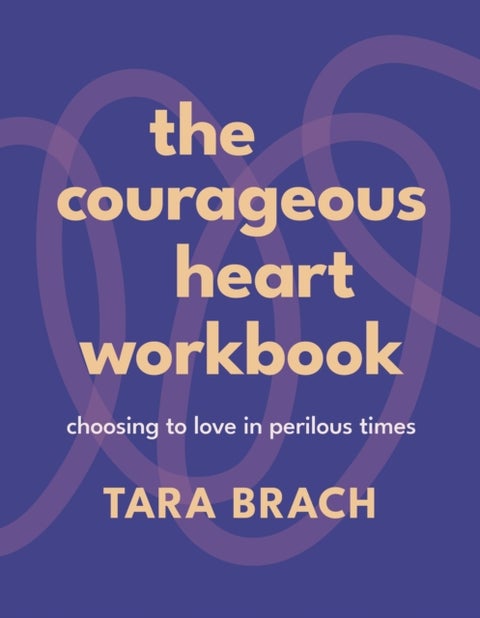 The Courageous Heart Workbook - Choosing to Love in Perilous Times