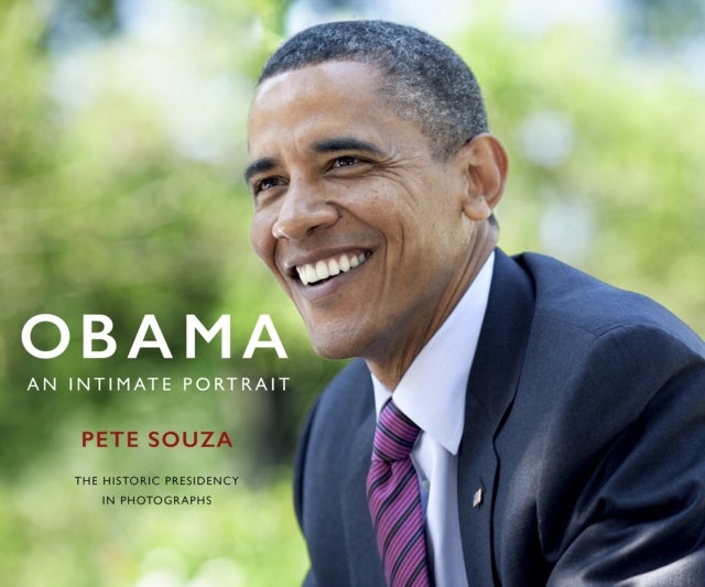 Obama: An Intimate Portrait - The Historic Presidency in Photographs