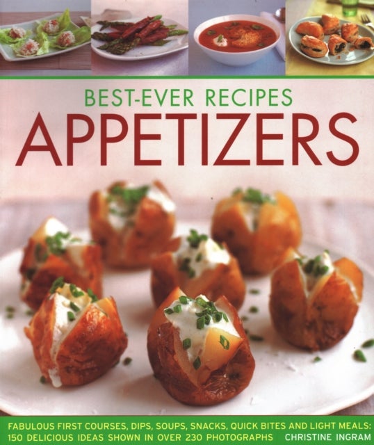 Best-Ever Appetizers, Finger Foods & Buffets - Fabulous first courses, dips, snacks, quick bites and light meals: 150 delicious recipes shown in 250 stunning photographs