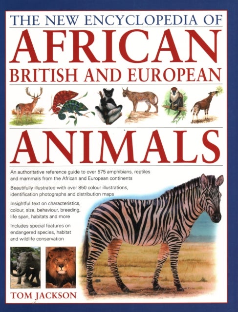 African, British & European Animals, The New Encyclopedia of - An authoritative reference guide to over 575 amphibians, reptiles and mammals from the African and European continents