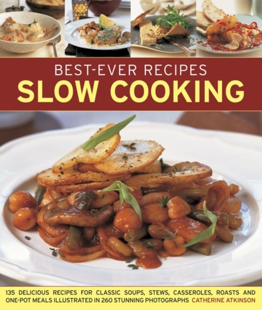 Best-Ever Recipes Slow Cooking - 135 Delicious Recipes for Classic Soups, Stews, Casseroles, Roasts and One-pot Meals Illustrated in 260 Stunning Photographs