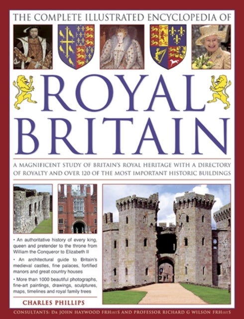The Complete Illustrated Encyclopedia of Royal Britain - A Magnificent Study of Britain's Royal Heritage with a Directory of Royalty and Over 120 of the Most Important Historic Buildings