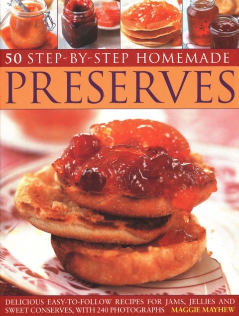 50 Step by Step Homemade Preserves - Delicious, easy-to-follow recipes for jams, jellies and sweet conserves, with 240 photographs