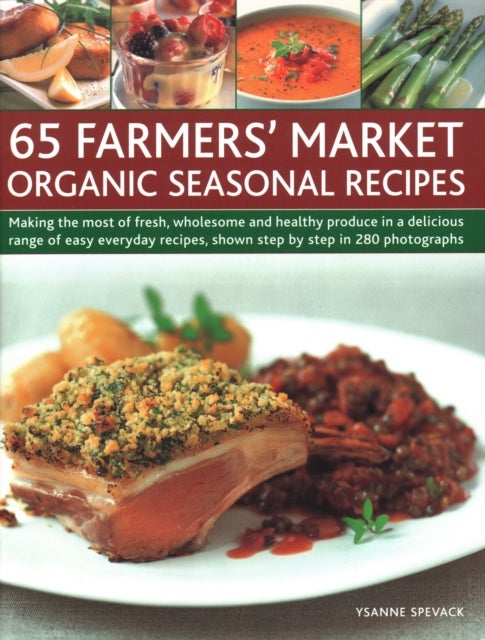 65 Farmers' Market Organic Seasonal Recipes - Making the most of fresh organic produce in 65 delicious recipes, shown step by step in 280 photographs