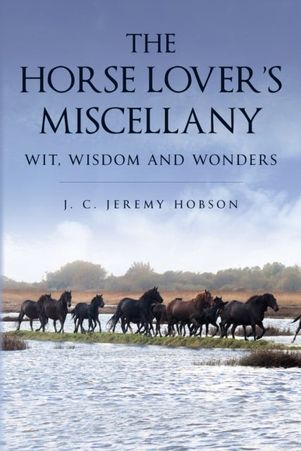 The Horse Lover's Miscellany - Wit, Wisdom and Wonders