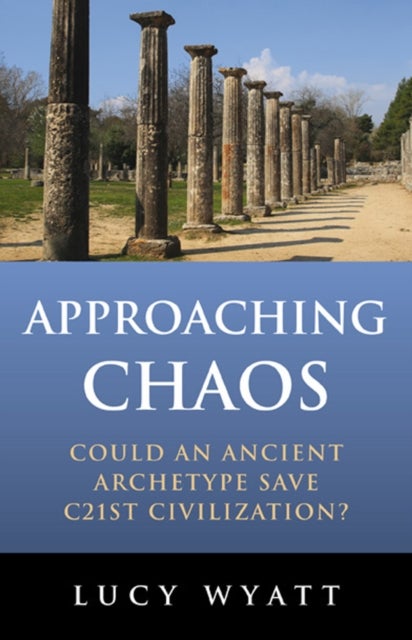 Approaching Chaos - Could an ancient archetype save C21st civilization? - Could an Ancient Archetype Save C21st Civilization?