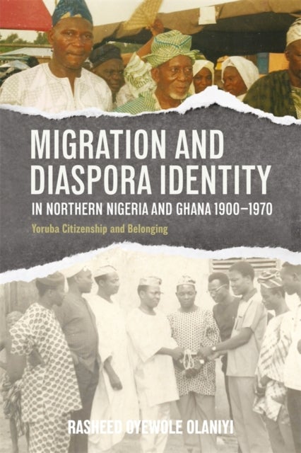 Migration and Diaspora Identity in Northern Nigeria and Ghana, 1900–1970 - Yoruba Citizenship and Belonging