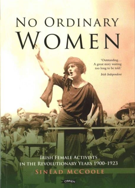 No Ordinary Women - Irish Female Activists in the Revolutionary Years 1900-1923