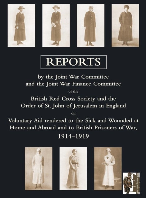 Voluntary Aid Rendered to the Sick and Wounded at Home and Abroad and to British Prisoners of War 19 - Reports by the Joint War Committee and the Joint War Finance Committee of the British Red Cross Society and the Order of St. John of Jerusalem in England on Voluntary Aid Rendered to the Sick and Wounded at Home and Abroad and to British Prisoners of War 
