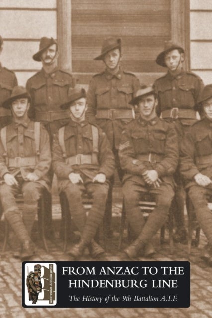 From Anzac to the Hindenburg Line - The History of the 9th Battalion AIF