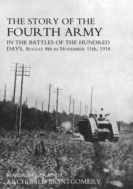 Story of the Fourth Army in the Battles of the Hundred Days - AUGUST 8TH TO NOVEMBER 11TH 1918 Text Volume