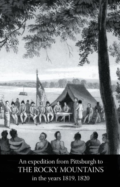 Rocky Mountains - Account of an Expedition from Pittsburgh to The Rocky Mountains in the Years 1819, 1820 Volume One