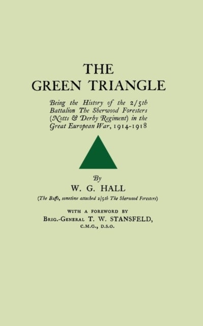 Green Triangle - Being the History of the 2/5th Battalion the Sherwood Foresters (Notts and Derby Regiment) in the Great European War, 1914-1918