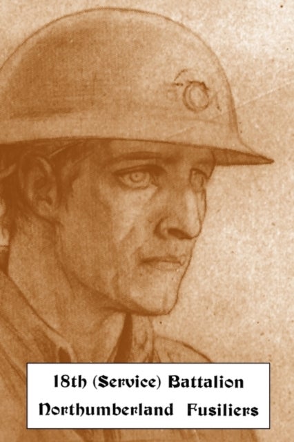 Historical Records of the 18th (service) Battalion Northumberland Fusiliers (1st Tyneside Pioneers)