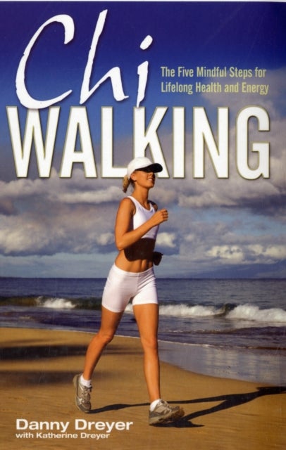 Chiwalking - The Five Mindful Steps for Lifelong Health and Energy