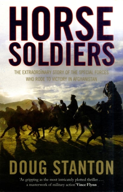 Horse Soldiers - The Extraordinary Story of a Band of Special Forces Who Rode to Victory in Afghanistan
