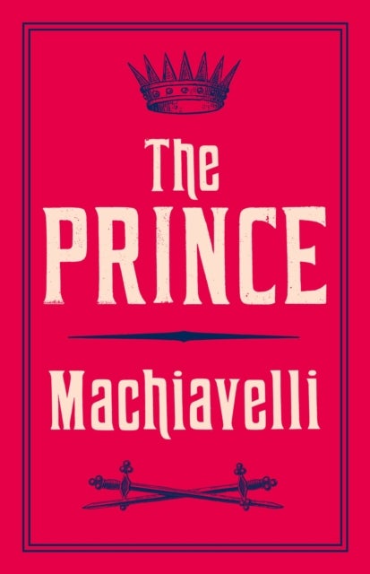 The Prince - Newly Translated and Annotated (Alma Classics Evergreens)