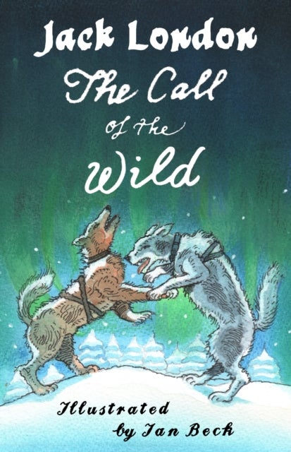 The Call of the Wild and Other Stories - Illustrated by Ian Beck - Also included: Brown Wolf, That Spot and To Build a Fire