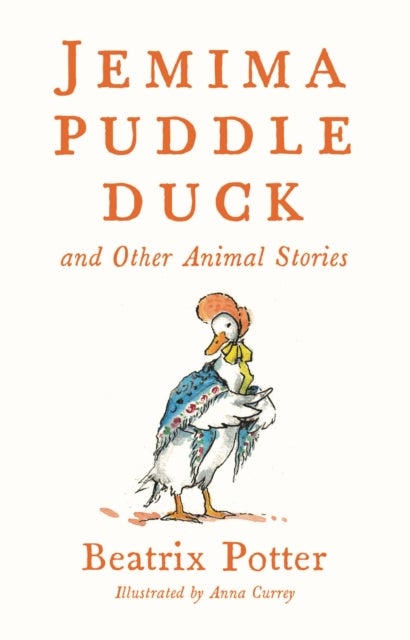 Jemima Puddle Duck and Other Animal Stories - Deluxe edition with 80 new colour illustrations by Anna Currey (Alma Junior Classics)
