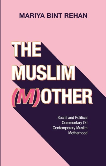 The Muslim (M)other - Social and Political commentary on Modern Muslim Motherhood