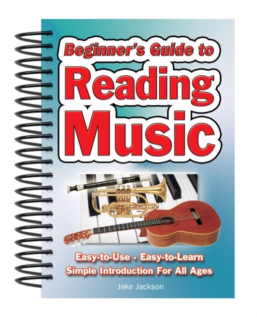 Beginner's Guide to Reading Music - Easy to Use, Easy to Learn; A Simple Introduction for All Ages